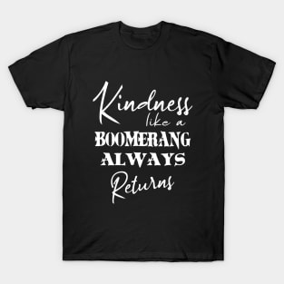 Kindness, like a boomerang, always returns Kindness sayings T-Shirt